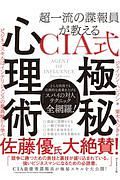 超一流の諜報員が教える　ＣＩＡ式　極秘心理術　ビジネススキルはインテリジェンスの最高峰から学べ