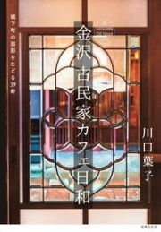 金沢古民家カフェ日和　城下町の面影をたどる３９軒