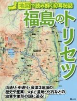 福島のトリセツ　地図で読み解く初耳秘話