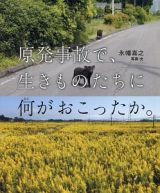 原発事故で、生きものたちに何がおこったか。