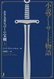 小説アーサー王物語　エクスカリバーの宝剣（上）