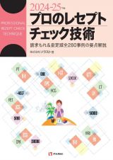 プロのレセプト・チェック技術　２０２４ー２５年版　請求もれ＆査定減全２８６事例の要点解説