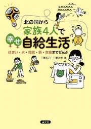 北の国から　家族４人で幸せ自給生活　住まい・水・電気・薪・衣食までぜんぶ