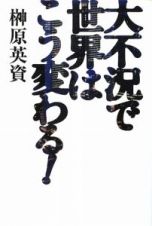 大不況で世界はこう変わる！