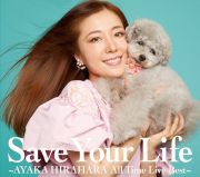 Ｓａｖｅ　Ｙｏｕｒ　Ｌｉｆｅ　～ＡＹＡＫＡ　ＨＩＲＡＨＡＲＡ　Ａｌｌ　Ｔｉｍｅ　Ｌｉｖｅ　Ｂｅｓｔ～（初回生産限定盤）