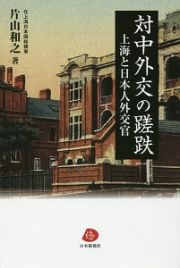 対中外交の蹉跌　上海と日本人外交官