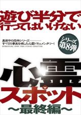 遊び半分で行ってはいけない心霊スポット～最終編～