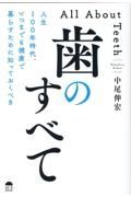 歯のすべて　人生１００年時代、いつまでも健康で暮らすために知っ