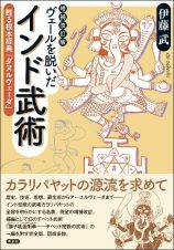 ヴェールを脱いだインド武術　甦る根本経典『ダヌルヴェーダ』増補改訂版