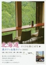 北海道　すてきな旅ＣＡＦＥ　森カフェ＆海カフェ＜新装改訂版＞