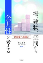 場、建物、空間から公共性を考える　地状学への誘い