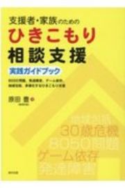 支援者・家族のためのひきこもり相談支援実践ガイドブック　８０５０問題、発達障害、ゲーム依存、地域包括、多様化するひきこもり支援