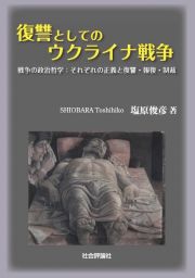 復讐としてのウクライナ戦争　戦争の政治哲学：それぞれの正義と復讐・報復・制裁