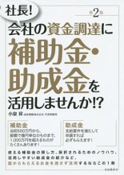 社長！会社の資金調達に補助金・助成金を活用しませんか！？＜第２版＞