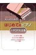 大人のためのはじめてのピアノ　ＪーＰＯＰ　大全集　名曲をあなたの手で