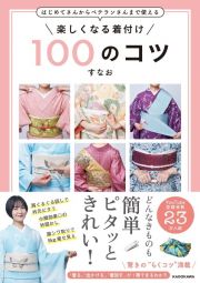 はじめてさんからベテランさんまで使える　楽しくなる着付け　１００のコツ