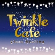 Ｔｗｉｎｋｌｅ　Ｃａｆｅ　－ｇｌａｓｓ　ｈｅａｌｉｎｇ－