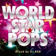 ＷＯＲＬＤ　ＳＴＡＲ　ＰＯＰＳ　Ｍｉｘｅｄ　ｂｙ　ＤＪ　ＡＳＨ