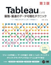 Ｔａｂｌｅａｕによる最強・最速のデータ可視化テクニック　第２版　～データ加工からダッシュボード作成まで～