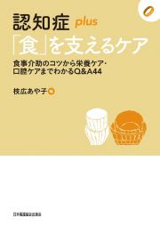 認知症ｐｌｕｓ「食」を支えるケア　食事介助のコツから栄養ケア・口腔ケアまでわかるＱ＆