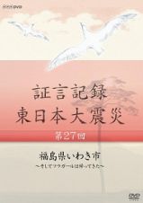 証言記録　東日本大震災　第２７回　福島県いわき市～そしてフラガールは帰ってきた～