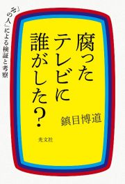 腐ったテレビに誰がした？　「中の人」による検証と考察