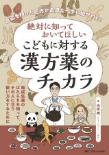 絶対に知っておいてほしい　こどもに対する漢方薬のチカラ　意図を持った処方が最適な一手に結び付く！