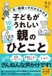 元・繊細っ子だからわかる　子どもが１０倍うれしい親のひとこと