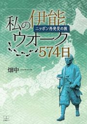 私の伊能ウオーク５７４日　ニッポン再発見の旅