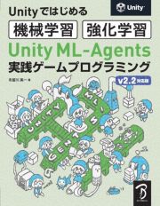 Ｕｎｉｔｙ　ＭＬーＡｇｅｎｔｓ実践ゲームプログラミング　ｖ２．２対応版　Ｕｎｉｔｙではじめる機会学習・強化