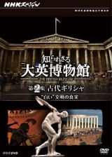 ＮＨＫスペシャル　知られざる大英博物館　第２集　古代ギリシャ　“白い”文明の真実