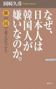 なぜ、日本人は韓国人が嫌いなのか。