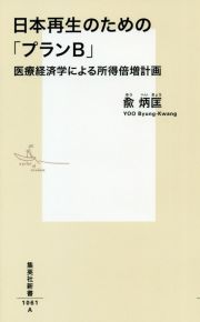 日本再生のための「プランＢ」　医療経済学による所得倍増計画