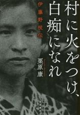 村に火をつけ、白痴になれ　伊藤野枝伝