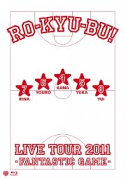 ＲＯ－ＫＹＵ－ＢＵ！ＬＩＶＥ　ＴＯＵＲ　２０１１　－Ｆａｎｔａｓｔｉｃ　Ｇａｍｅ－