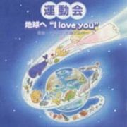 地球へ”Ｉ　ＬＯＶＥ　ＹＯＵ”～運動会