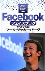 Ｆａｃｅｂｏｏｋをつくったマーク・ザッカーバーグ　時代をきりひらくＩＴ企業と創設者たち１