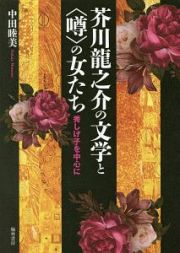 芥川龍之介の文学と〈噂〉の女たち　秀しげ子を中心に