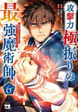 攻撃力極振りの最強魔術師～筋力値９９９９の大剣士、転生して二度目の人生を歩む～６