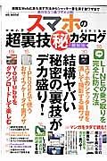 スマホの超裏技（秘）カタログ＜最新版＞　結構ヤバい秘密の「裏技」がデカ盛り！