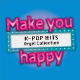 Ｍａｋｅ　ｙｏｕ　ｈａｐｐｙ　～Ｋ－ＰＯＰ　ＨＩＴＳ　Ｏｒｇｅｌ　Ｃｏｌｌｅｃｔｉｏｎ～