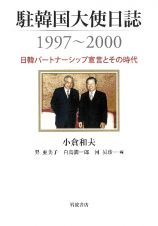 駐韓国大使日誌１９９７～２０００　日韓パートナーシップ宣言とその時代