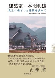 建築家・本間利雄　風土に根ざした建築を求めて