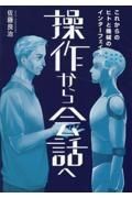 操作から会話へ　これからのヒトと機械のインターフェイス