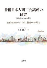 香港日本人商工会議所の研究（１９４５～２０１９年）　自由経済から一国二制度への対応