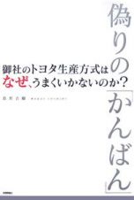 偽りの「かんばん」　御社のトヨタ生産方式は、なぜ、うまくいかないのか？