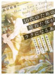 １０代のための疲れた体がラクになる本　「朝起きられない」「集中できない」「やる気が出ない」自分を救う方法