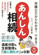 弁護士だからわかる！できる！　あんしん相続　手続きの「めんどくさい」「わからない」「ストレス」が消える