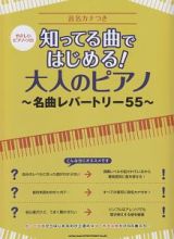 やさしいピアノ・ソロ　知ってる曲ではじめる！　大人のピアノ～名曲レパートリー５５～