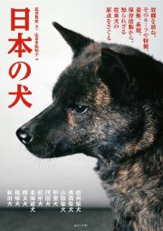 日本の犬　故郷を訪ね、そのルーツや特徴、姿形、系統、保存活動から、知られざる在来犬の原点をさぐる